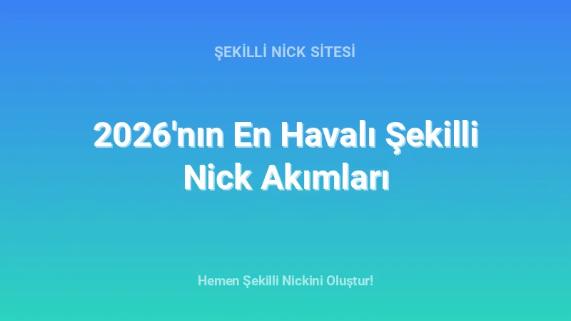 2026'nın En Havalı Şekilli Nick Akımları - Detaylı Rehber, İpuçları ve Örnekler | 2026