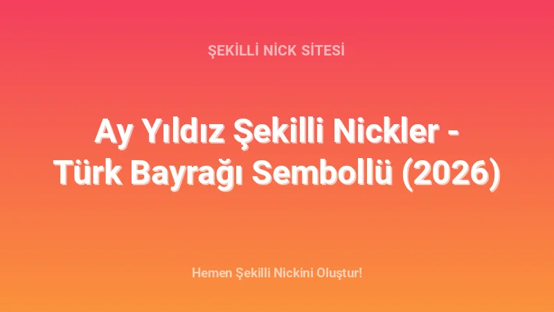 Ay Yıldız Şekilli Nickler - Türk Bayrağı Sembollü (2026) - Detaylı Rehber, İpuçları ve Örnekler | 2026