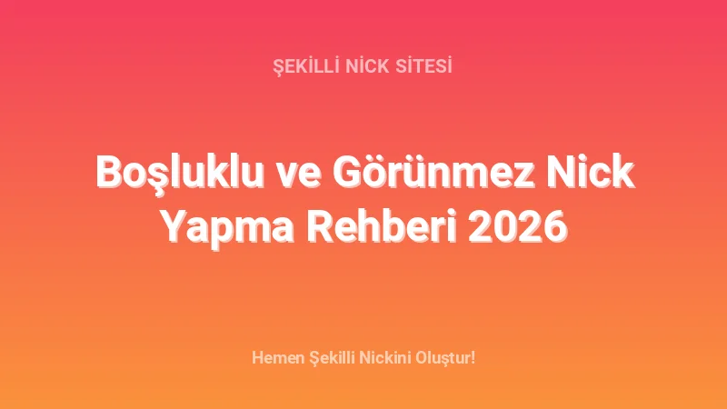 Boşluklu ve Görünmez Nick Yapma Rehberi 2026 - Detaylı Rehber, İpuçları ve Örnekler | 2026