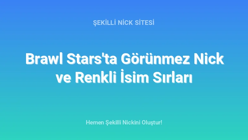 Brawl Stars'ta Görünmez Nick ve Renkli İsim Sırları - Detaylı Rehber, İpuçları ve Örnekler | 2026