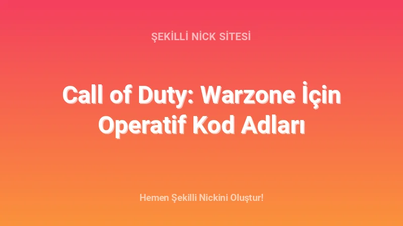 Call of Duty: Warzone İçin Operatif Kod Adları - Detaylı Rehber, İpuçları ve Örnekler | 2026