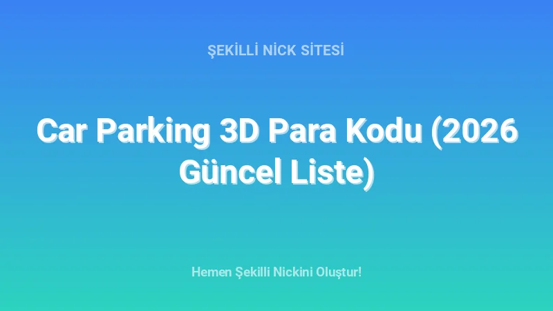Car Parking 3D Para Kodu (2026 Güncel Liste) - Detaylı Rehber, İpuçları ve Örnekler | 2026