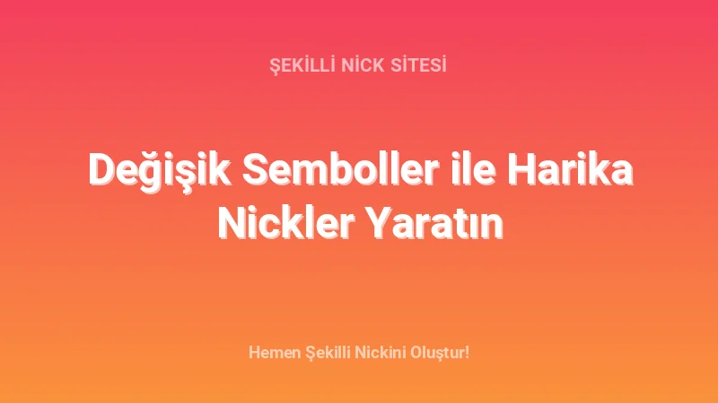 Değişik Semboller ile Harika Nickler Yaratın - Detaylı Rehber, İpuçları ve Örnekler | 2026