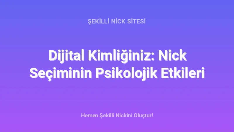 Dijital Kimliğiniz: Nick Seçiminin Psikolojik Etkileri - Detaylı Rehber, İpuçları ve Örnekler | 2026