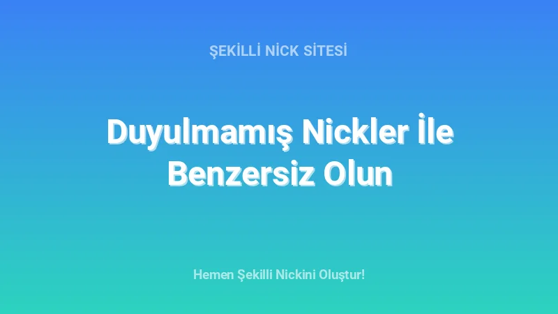 Duyulmamış Nickler İle Benzersiz Olun - Detaylı Rehber, İpuçları ve Örnekler | 2026
