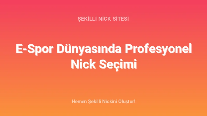 E-Spor Dünyasında Profesyonel Nick Seçimi - Detaylı Rehber, İpuçları ve Örnekler | 2026