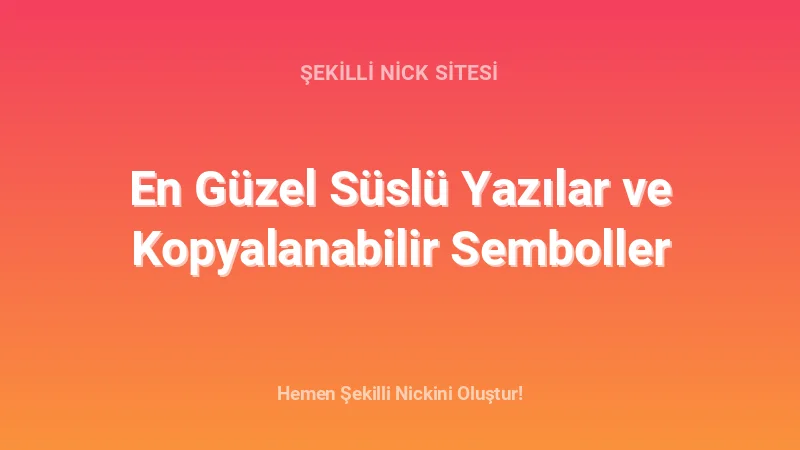 En Güzel Süslü Yazılar ve Kopyalanabilir Semboller - Detaylı Rehber, İpuçları ve Örnekler | 2026