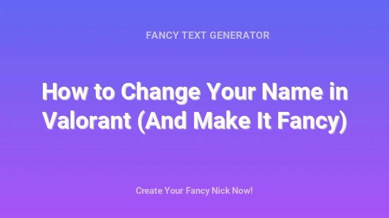 How to Change Your Name in Valorant (And Make It Fancy) - Complete Guide, Tips & Examples | 2026