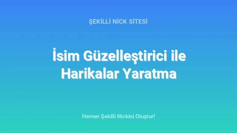 İsim Güzelleştirici ile Harikalar Yaratma - Detaylı Rehber, İpuçları ve Örnekler | 2026