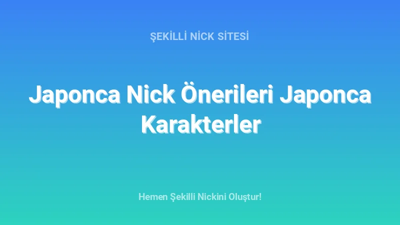 Japonca Nick Önerileri Japonca Karakterler - Detaylı Rehber, İpuçları ve Örnekler | 2026