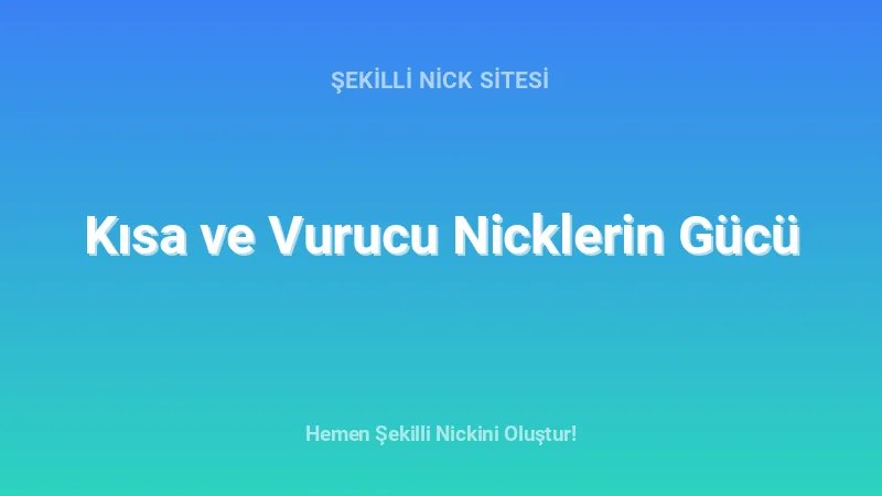 Kısa ve Vurucu Nicklerin Gücü - Detaylı Rehber, İpuçları ve Örnekler | 2026