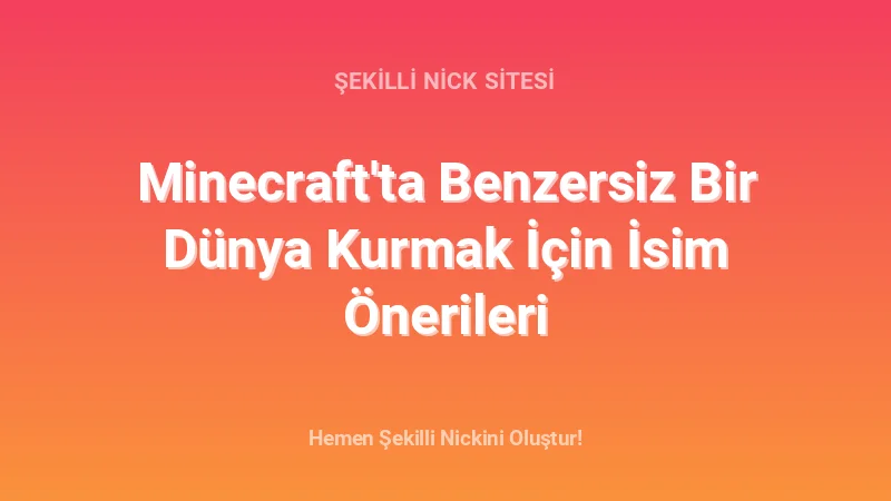 Minecraft'ta Benzersiz Bir Dünya Kurmak İçin İsim Önerileri - Detaylı Rehber, İpuçları ve Örnekler | 2026