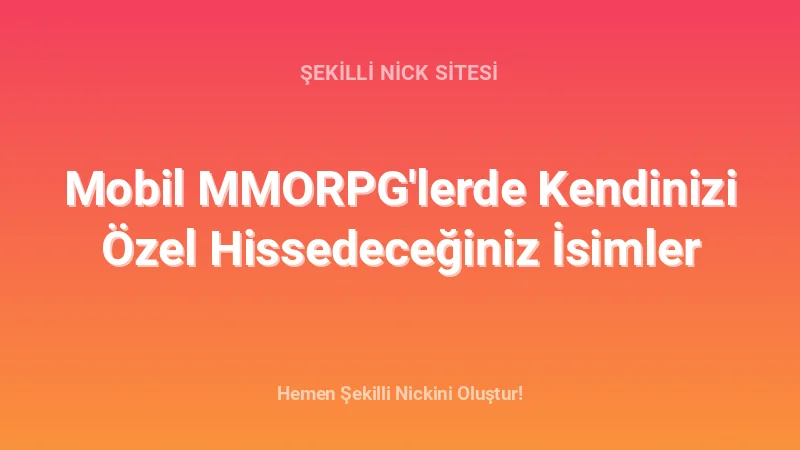 Mobil MMORPG'lerde Kendinizi Özel Hissedeceğiniz İsimler - Detaylı Rehber, İpuçları ve Örnekler | 2026