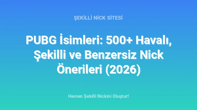 PUBG İsimleri: 500+ Havalı, Şekilli ve Benzersiz Nick Önerileri (2026) - Detaylı Rehber, İpuçları ve Örnekler | 2026