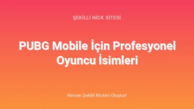 PUBG Mobile İçin Profesyonel Oyuncu İsimleri - Detaylı Rehber, İpuçları ve Örnekler | 2026