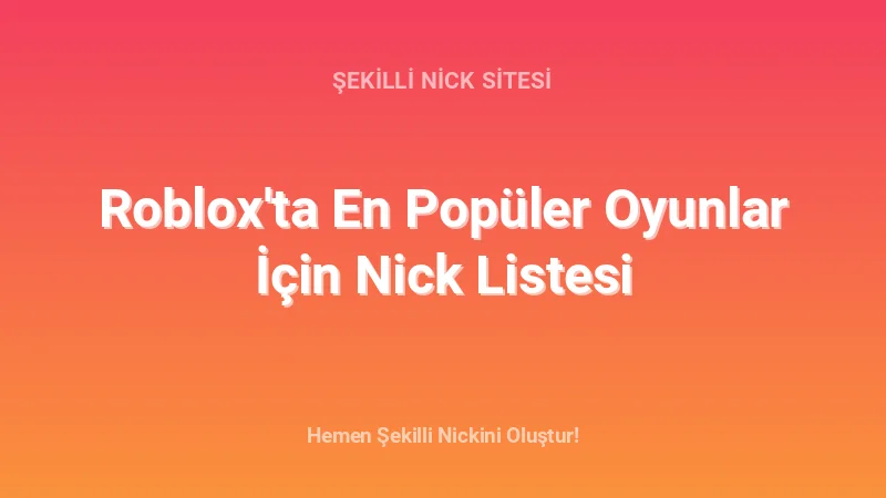 Roblox'ta En Popüler Oyunlar İçin Nick Listesi - Detaylı Rehber, İpuçları ve Örnekler | 2026