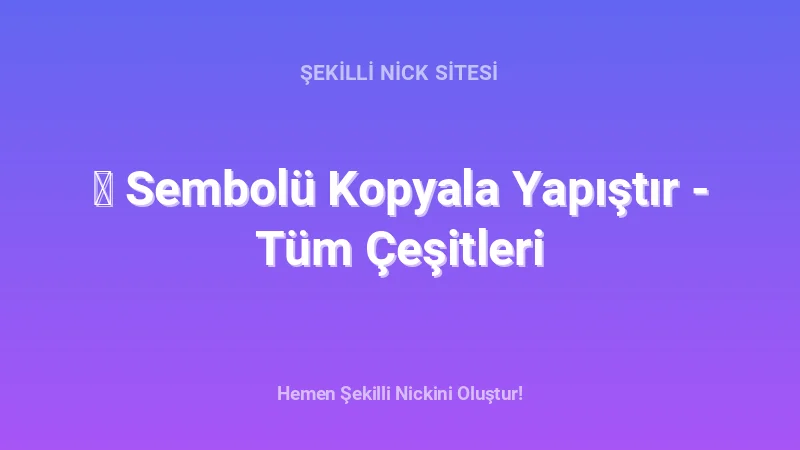 ★ Sembolü Kopyala Yapıştır - Tüm Çeşitleri - Detaylı Rehber, İpuçları ve Örnekler | 2026