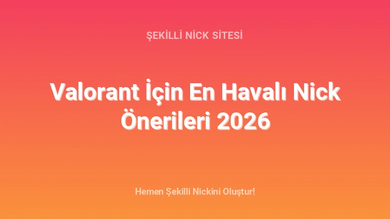 Valorant İçin En Havalı Nick Önerileri 2026 - Detaylı Rehber, İpuçları ve Örnekler | 2026