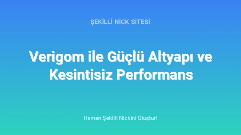 Verigom ile Güçlü Altyapı ve Kesintisiz Performans - Detaylı Rehber, İpuçları ve Örnekler | 2026