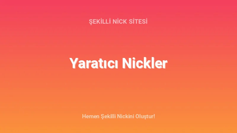 Yaratıcı Nickler - Detaylı Rehber, İpuçları ve Örnekler | 2026