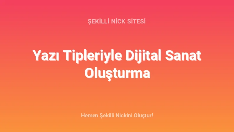Yazı Tipleriyle Dijital Sanat Oluşturma - Detaylı Rehber, İpuçları ve Örnekler | 2026