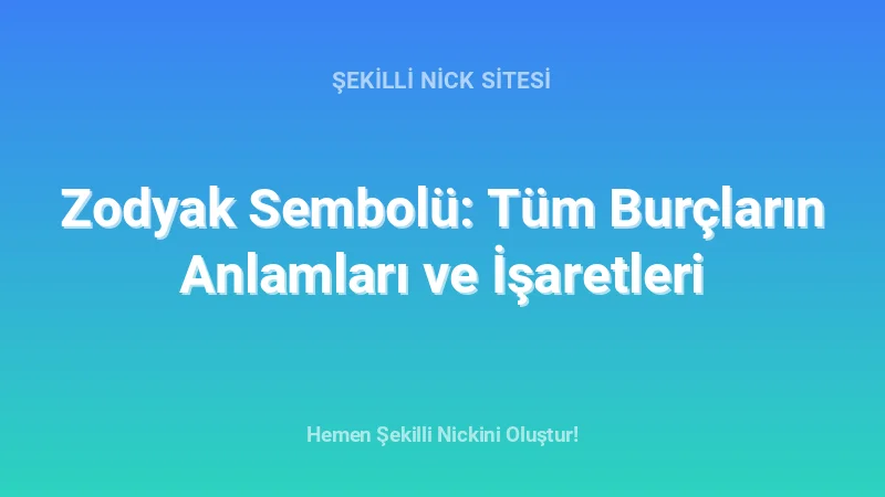 Zodyak Sembolü: Tüm Burçların Anlamları ve İşaretleri - Detaylı Rehber, İpuçları ve Örnekler | 2026